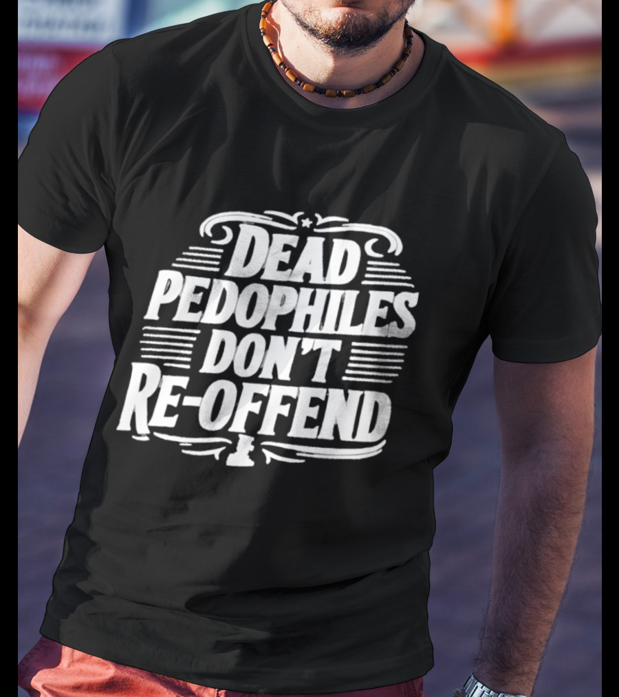Dead Pedophiles Don't Re Offend Justice T-Shirt