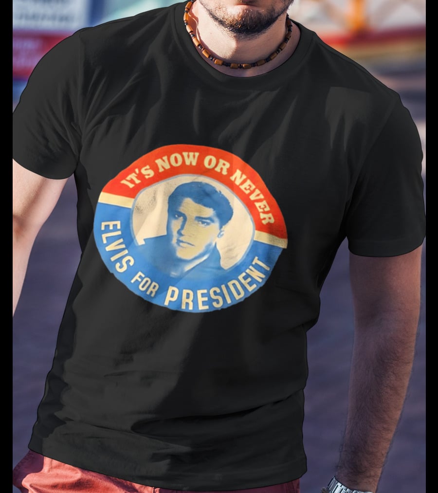 Elvis Presley It's Now Or Never For President T-Shirt