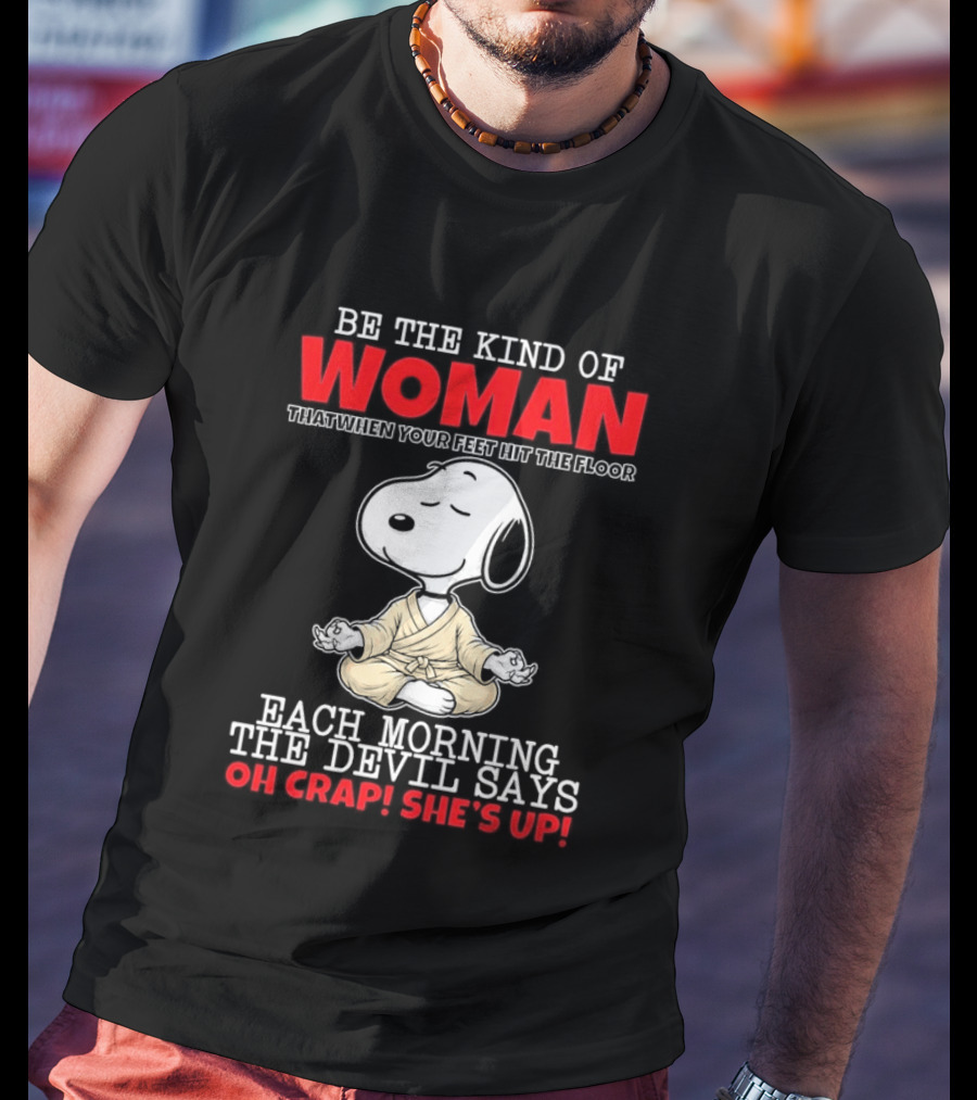 Be The Kind Of Woman Snoopy Each Morning The Devil Says Oh Crap She's Up T-Shirt