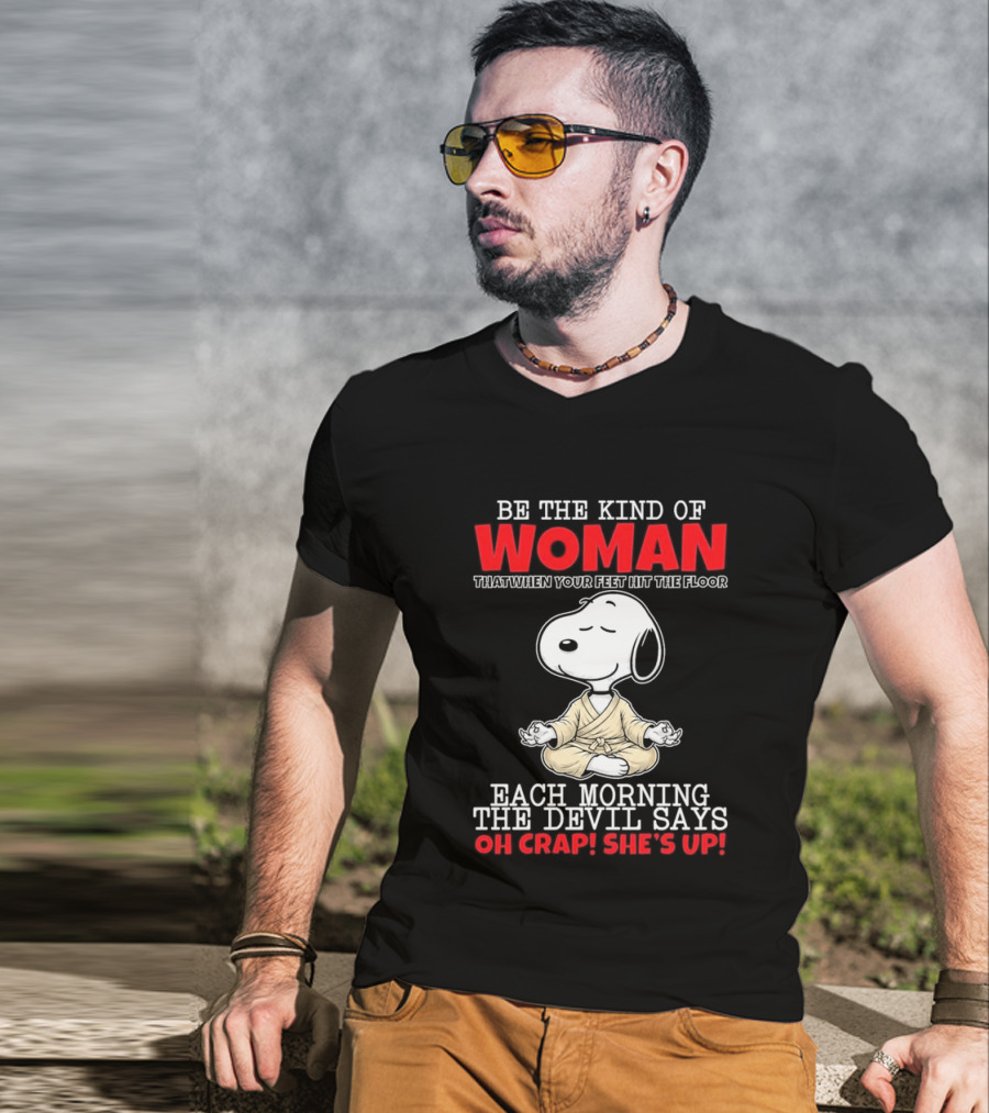 Be The Kind Of Woman Snoopy Each Morning The Devil Says Oh Crap She's Up T-Shirt