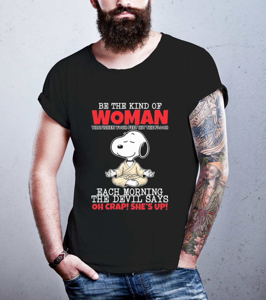 Be The Kind Of Woman Snoopy Each Morning The Devil Says Oh Crap She's Up T-Shirt