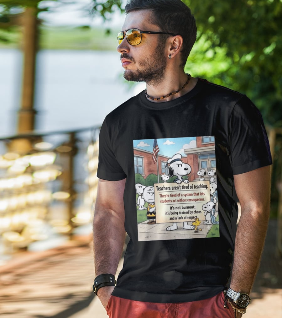 Snoopy Teachers Aren't Tired Of Teaching They're Tired Of A System That Lets Students Act Without Consequences Woodstock Chaos Lack Of Respect T-Shirt