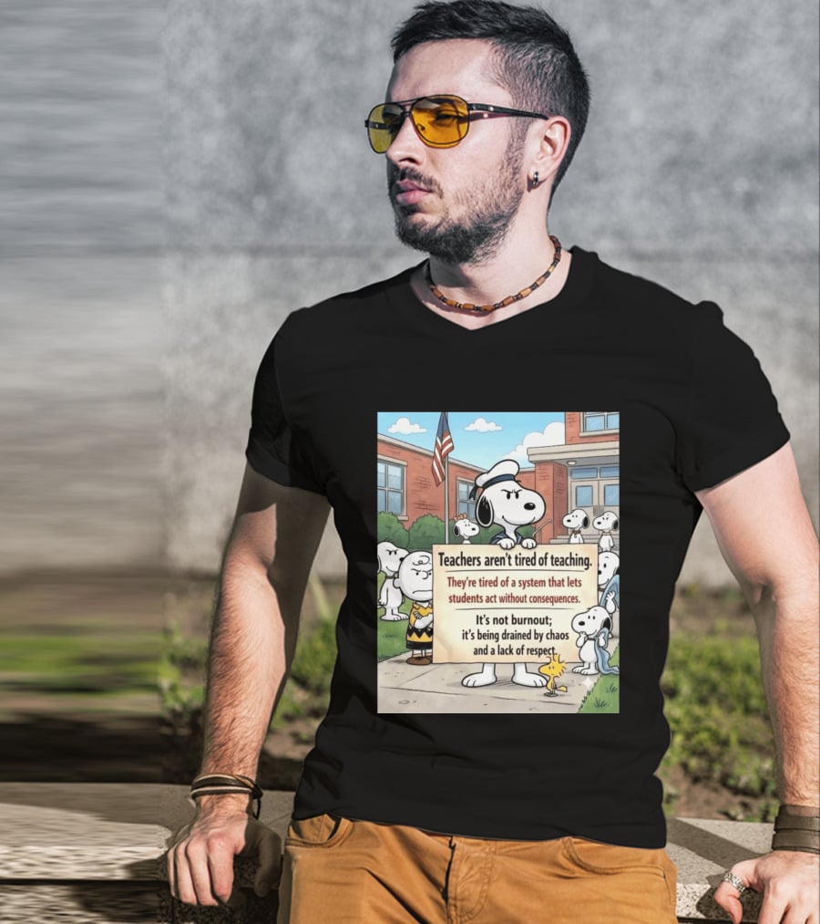 Snoopy Teachers Aren't Tired Of Teaching They're Tired Of A System That Lets Students Act Without Consequences Woodstock Chaos Lack Of Respect T-Shirt