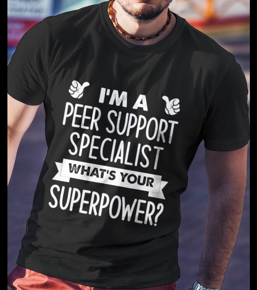 I'm A Peer Support Specialist What's Your Superpower T-Shirt