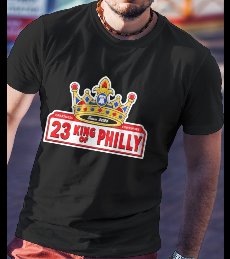 Greatness Continues 23 King Of Philly Since 2026 T-Shirt