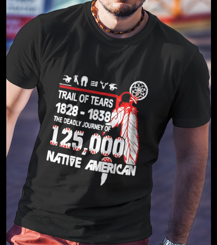 Trail Of Tears 1828 1838 Deadly Journey Of 125000 Native American T-Shirt