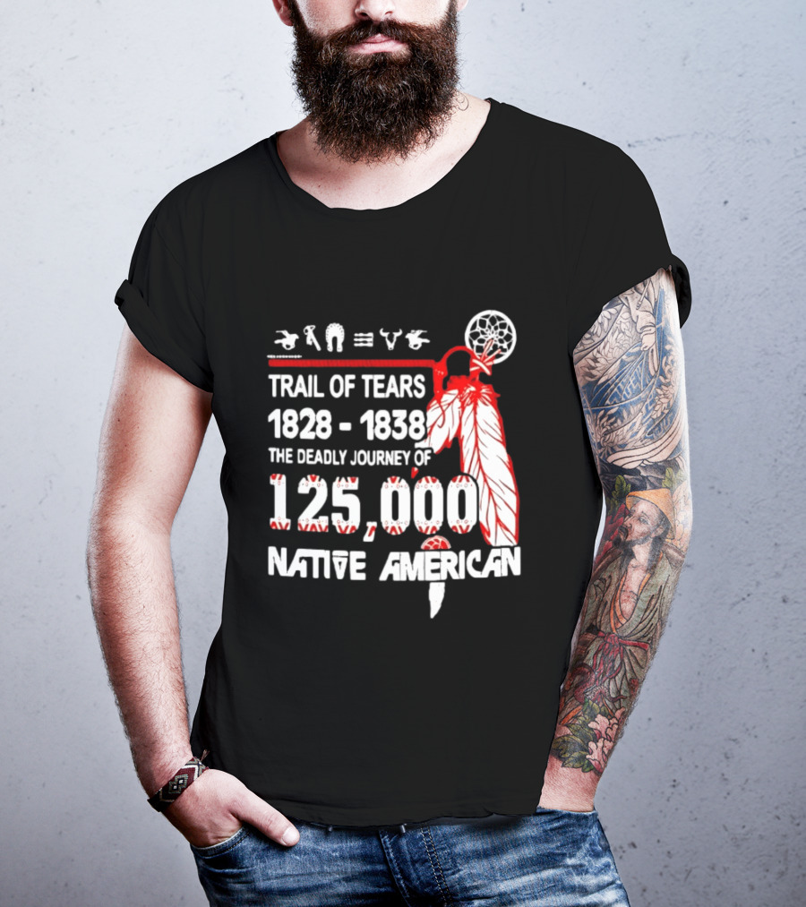 Trail Of Tears 1828 1838 Deadly Journey Of 125000 Native American T-Shirt