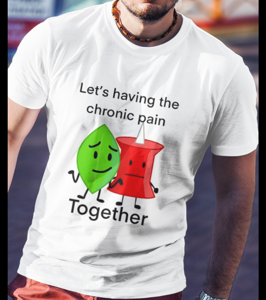 Let's Having The Chronic Pain Together Leaf And Red Pushpin Characters T-Shirt