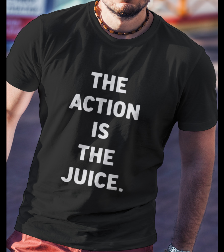 The Action Is The Juice Andafterthat Store The Juice Black Edge T-Shirt
