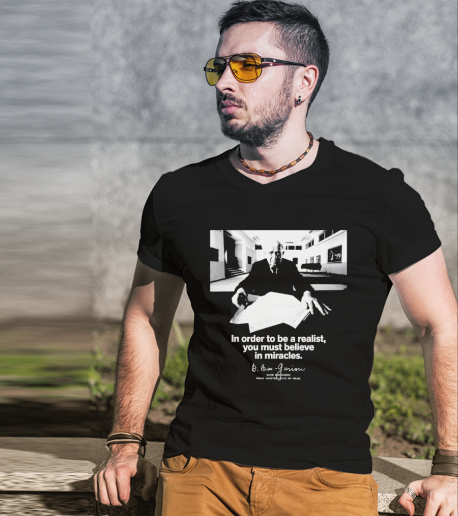 David Ben Gurion Quote In Order To Be A Realist You Must Believe In Miracles T-Shirt