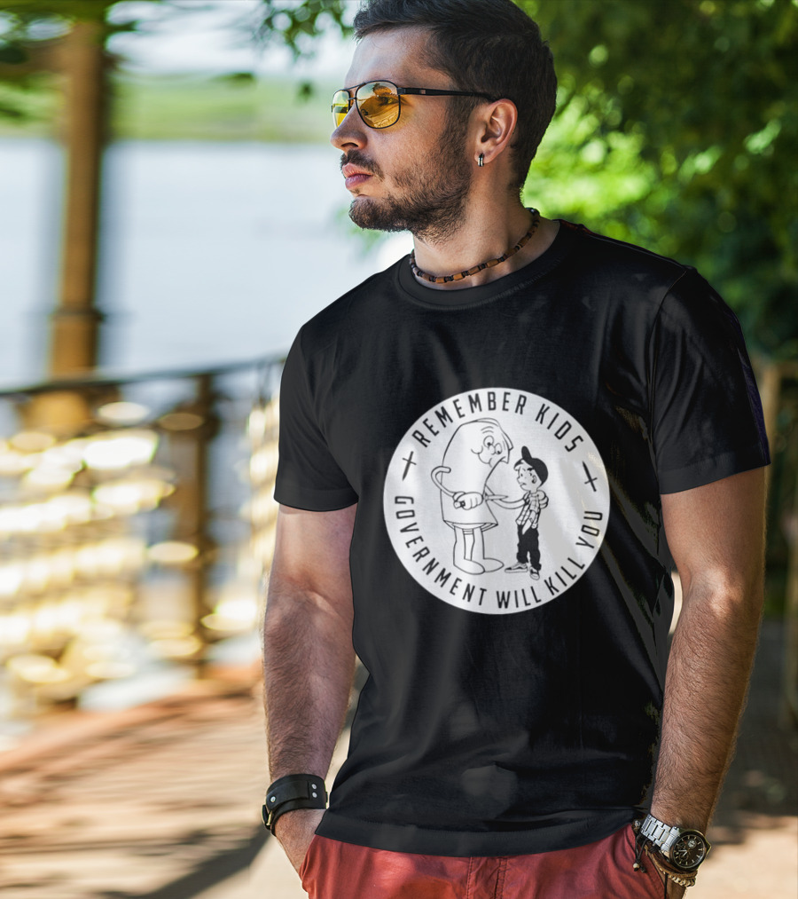 Remember Kids Government Will Kill You Political Satire T-Shirt