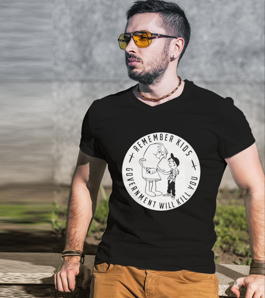 Remember Kids Government Will Kill You Political Satire T-Shirt