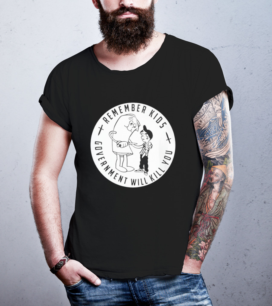Remember Kids Government Will Kill You Political Satire T-Shirt
