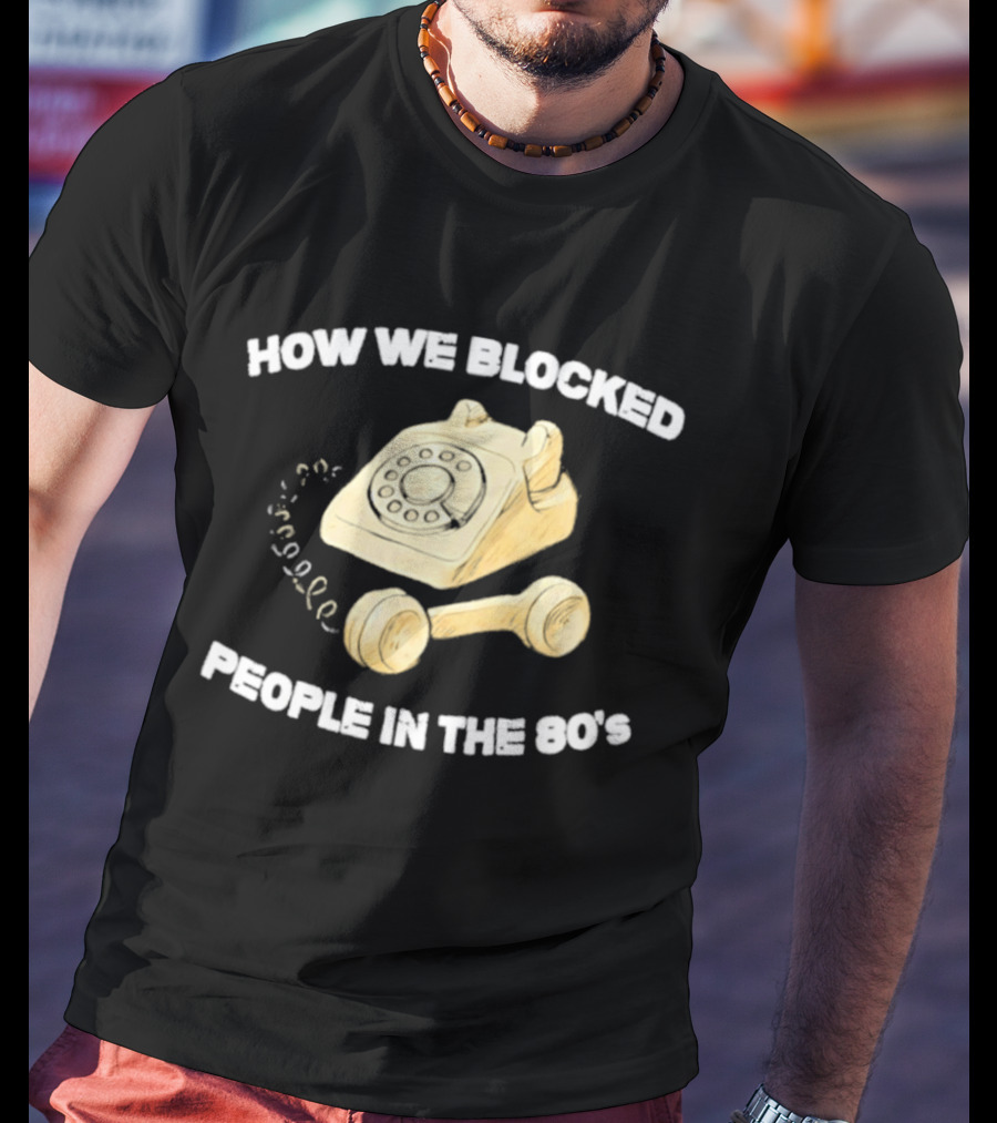 How We Blocked People In The 80s With Classic Rotary Telephone T-Shirt