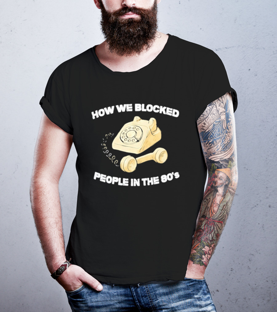 How We Blocked People In The 80s With Classic Rotary Telephone T-Shirt