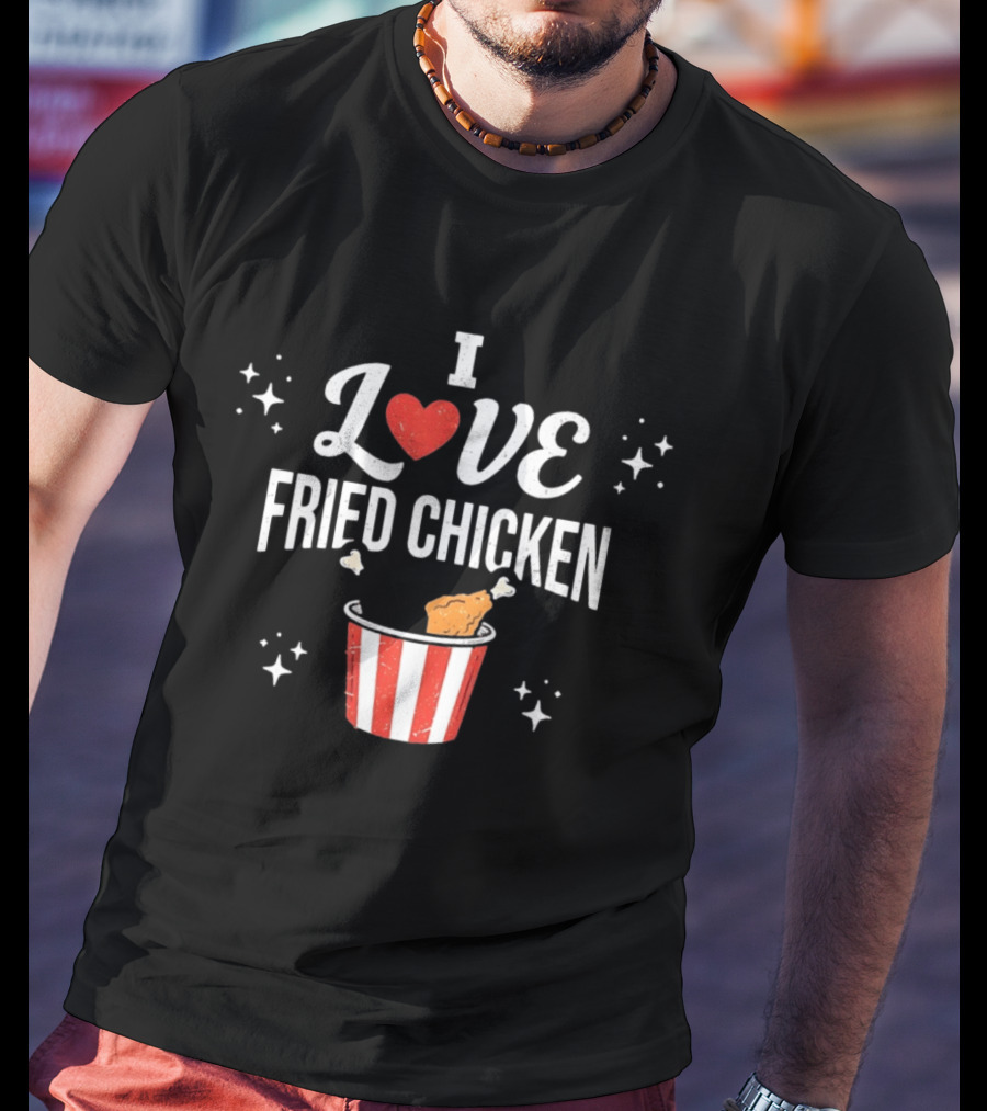 I Love Fried Chicken Food Lover Bucket T-Shirt