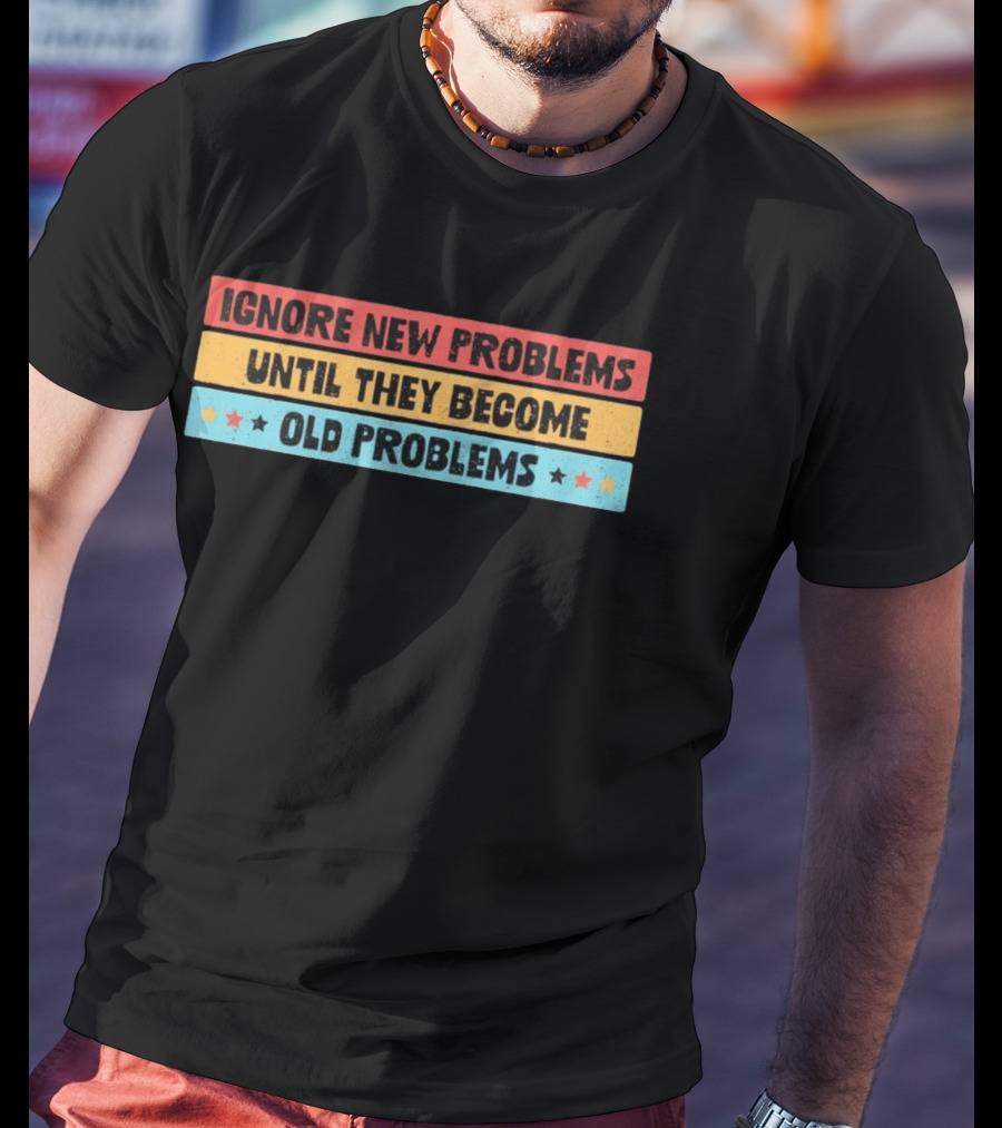 Ignore New Problems Until They Become Old Problems Retro Stars T-Shirt