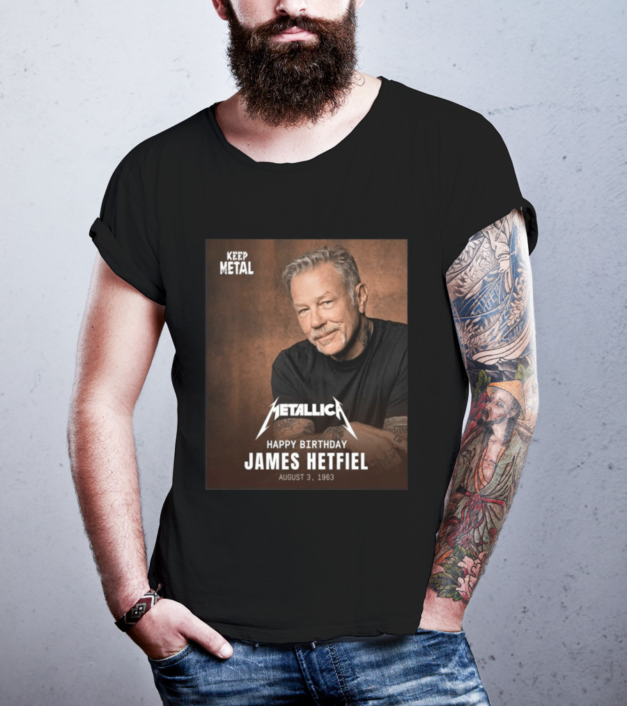 Keep Metal Metallica Happy Birthday James Hetfield August 3 1963 T-Shirt