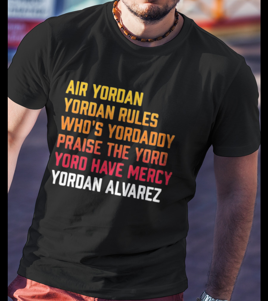 Air Yordan Yordan Rules Who's Yordaddy Praise The Yoro Yoro Have Mercy Yordan Alvarez T-Shirt