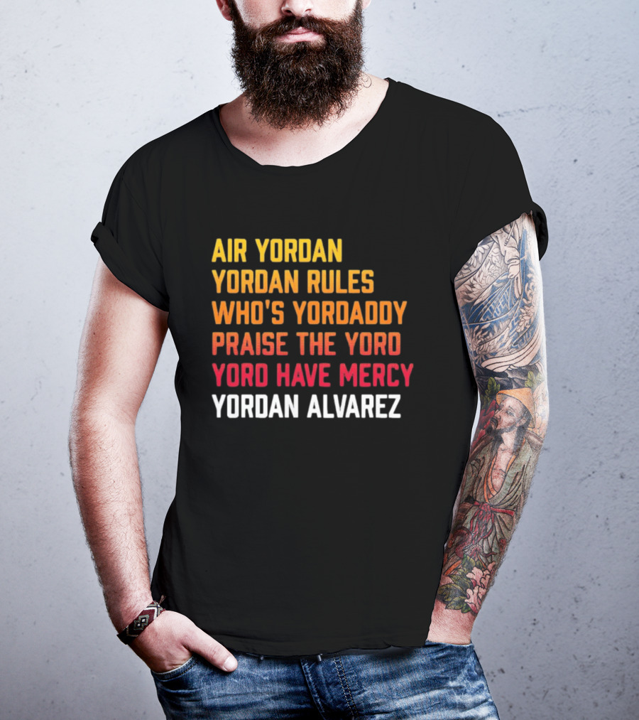 Air Yordan Yordan Rules Who's Yordaddy Praise The Yoro Yoro Have Mercy Yordan Alvarez T-Shirt