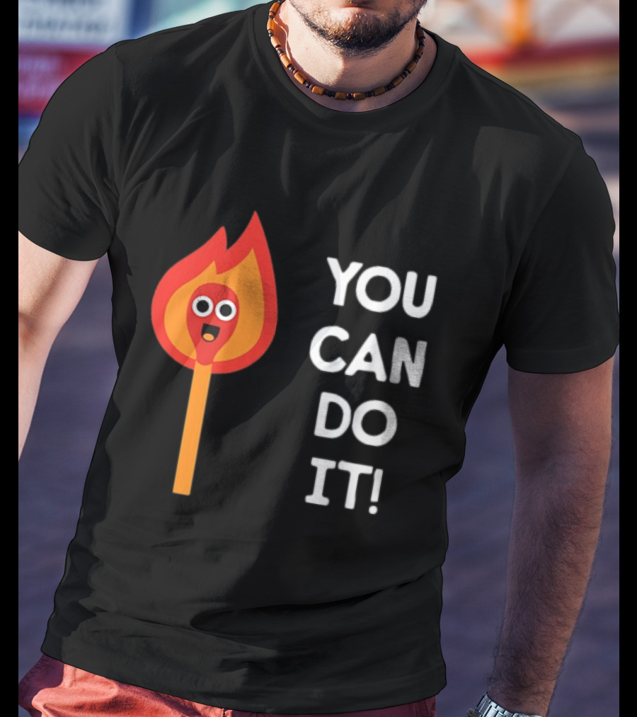 You Can Do It Matchstick Motivation Encouragement Burn Bright T-Shirt