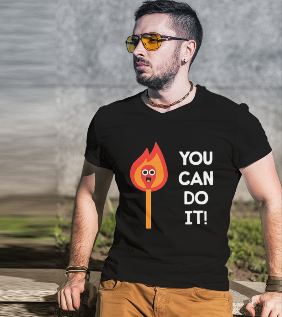 You Can Do It Matchstick Motivation Encouragement Burn Bright T-Shirt