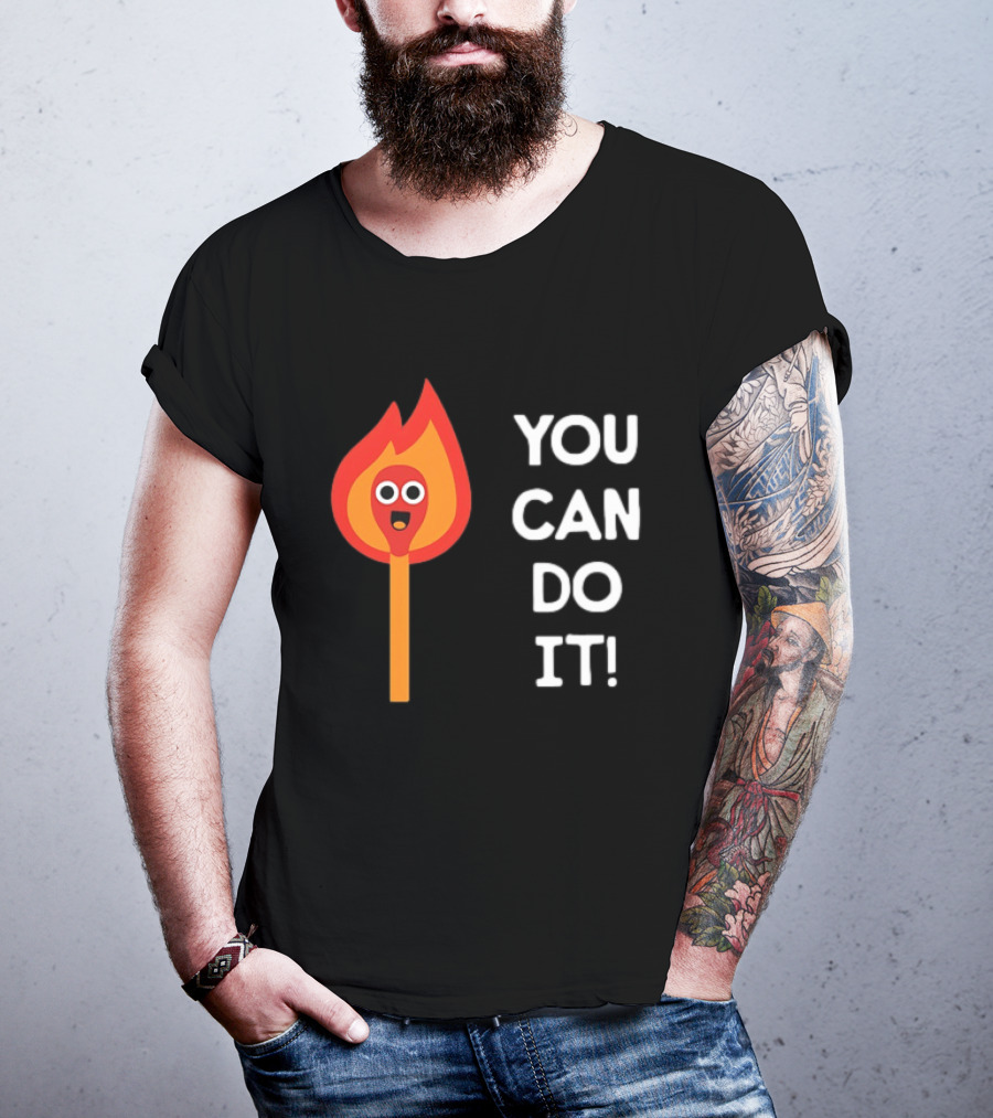 You Can Do It Matchstick Motivation Encouragement Burn Bright T-Shirt