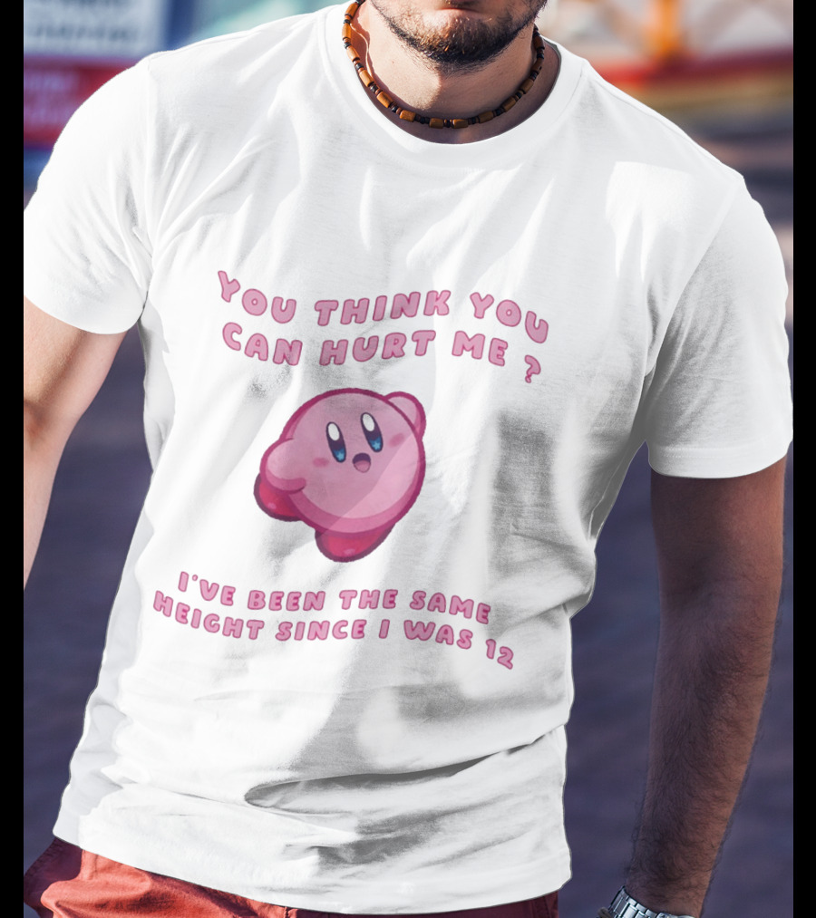 Kirby You Think You Can Hurt Me I've Been The Same Height Since I Was 12 T-Shirt