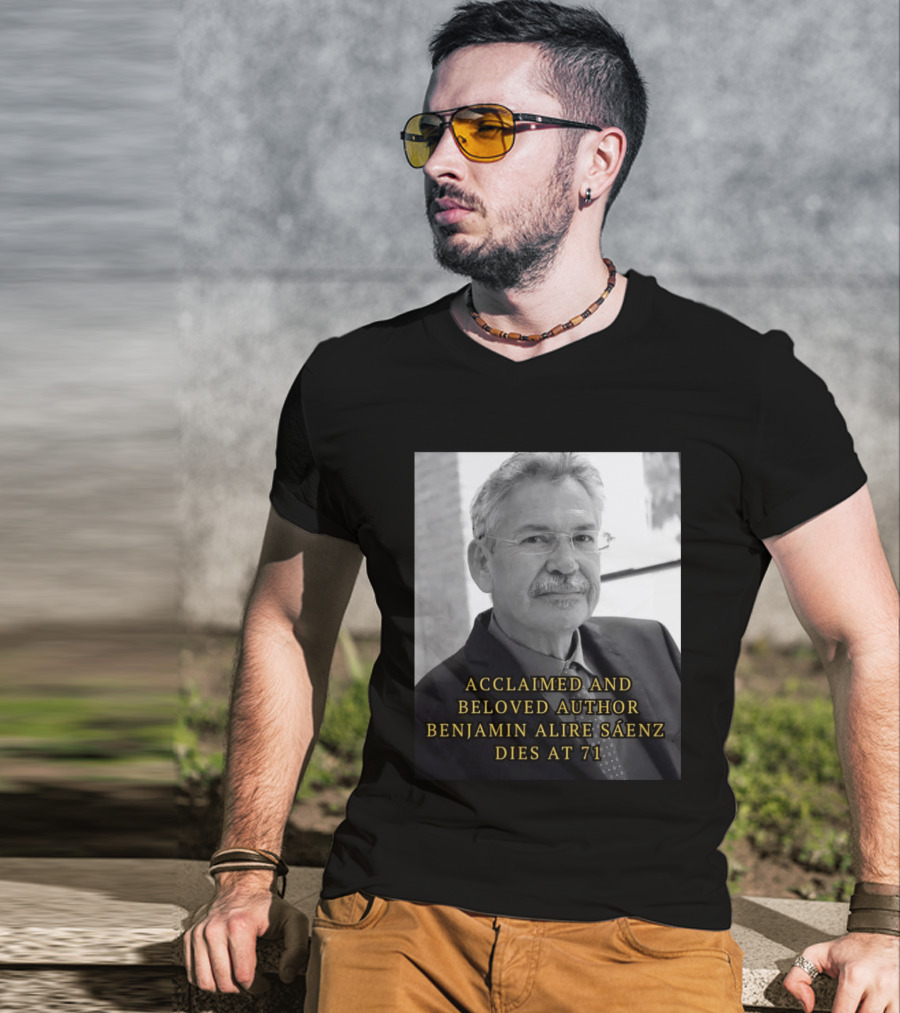 Acclaimed And Beloved Author Benjamin Alire Sáenz Dies At 71 T-Shirt