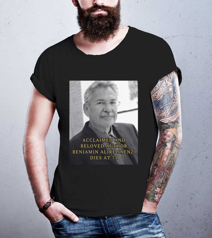 Acclaimed And Beloved Author Benjamin Alire Sáenz Dies At 71 T-Shirt