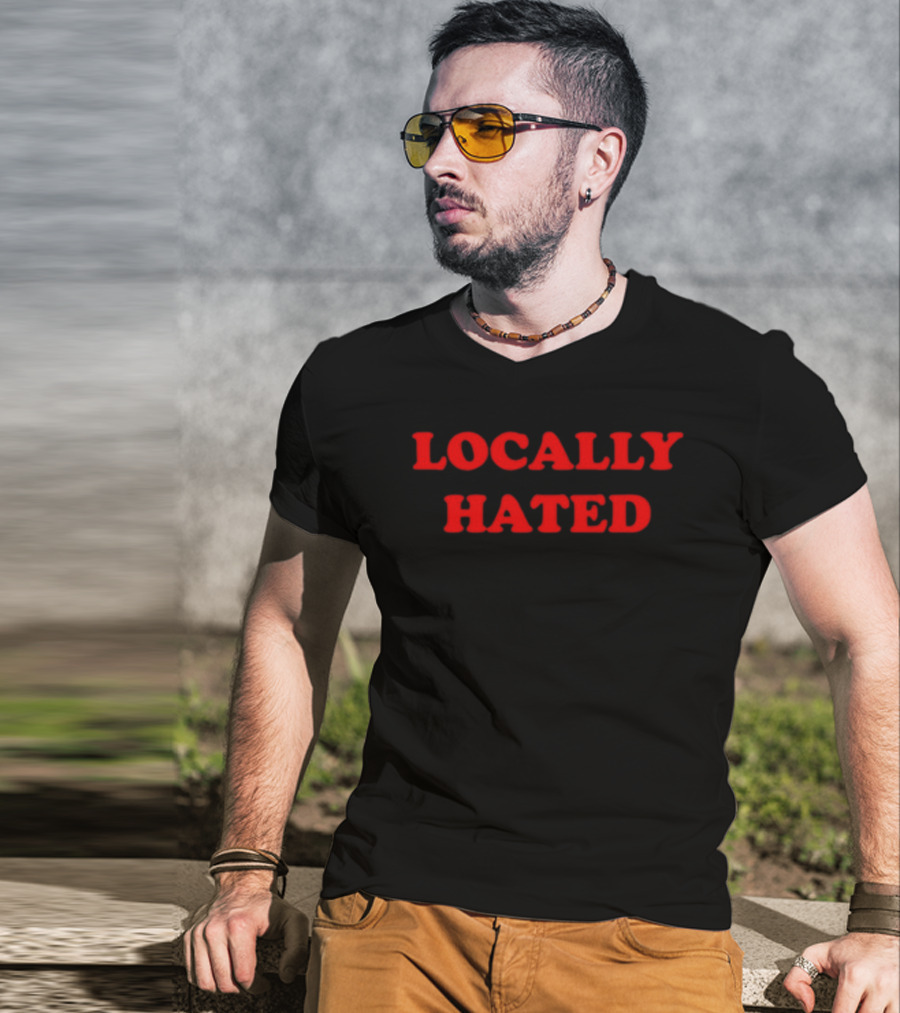 Locally Hated Bold Attitude T-Shirt