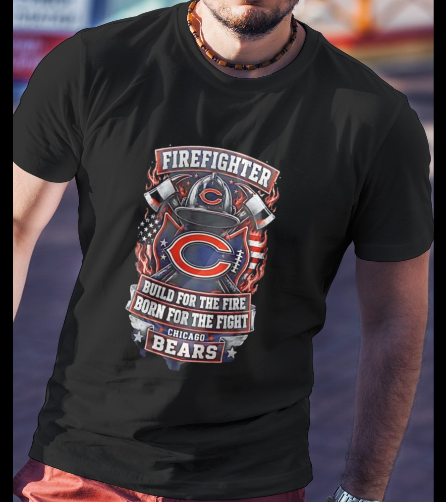 Chicago Bears Firefighter Build For The Fire Born For The Fight T-Shirt