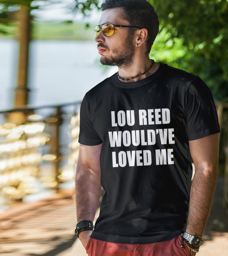 Lou Reed Would've Loved Me Velvet Underground T-Shirt
