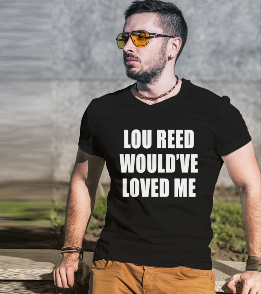 Lou Reed Would've Loved Me Velvet Underground T-Shirt