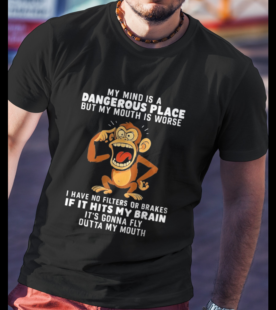 My Mind Is A Dangerous Place Monkey No Filters If It Hits My Brain Fly Outta My Mouth T-Shirt
