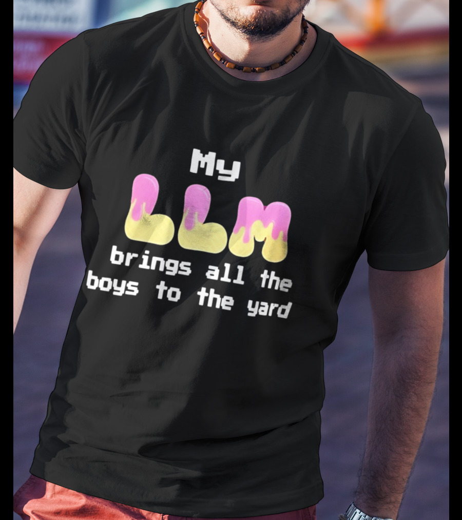 My LLM Brings All The Boys To The Yard T-Shirt