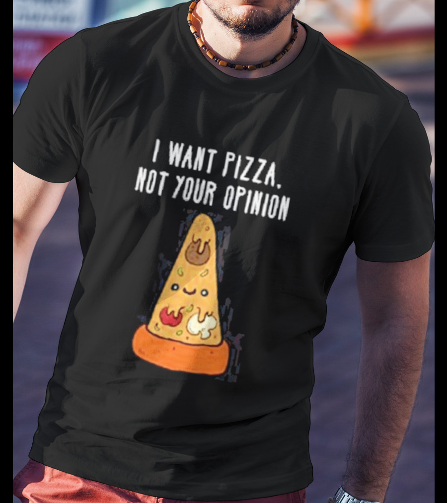 I Want Pizza Not Your Opinion Cheese Slice Cartoon T-Shirt