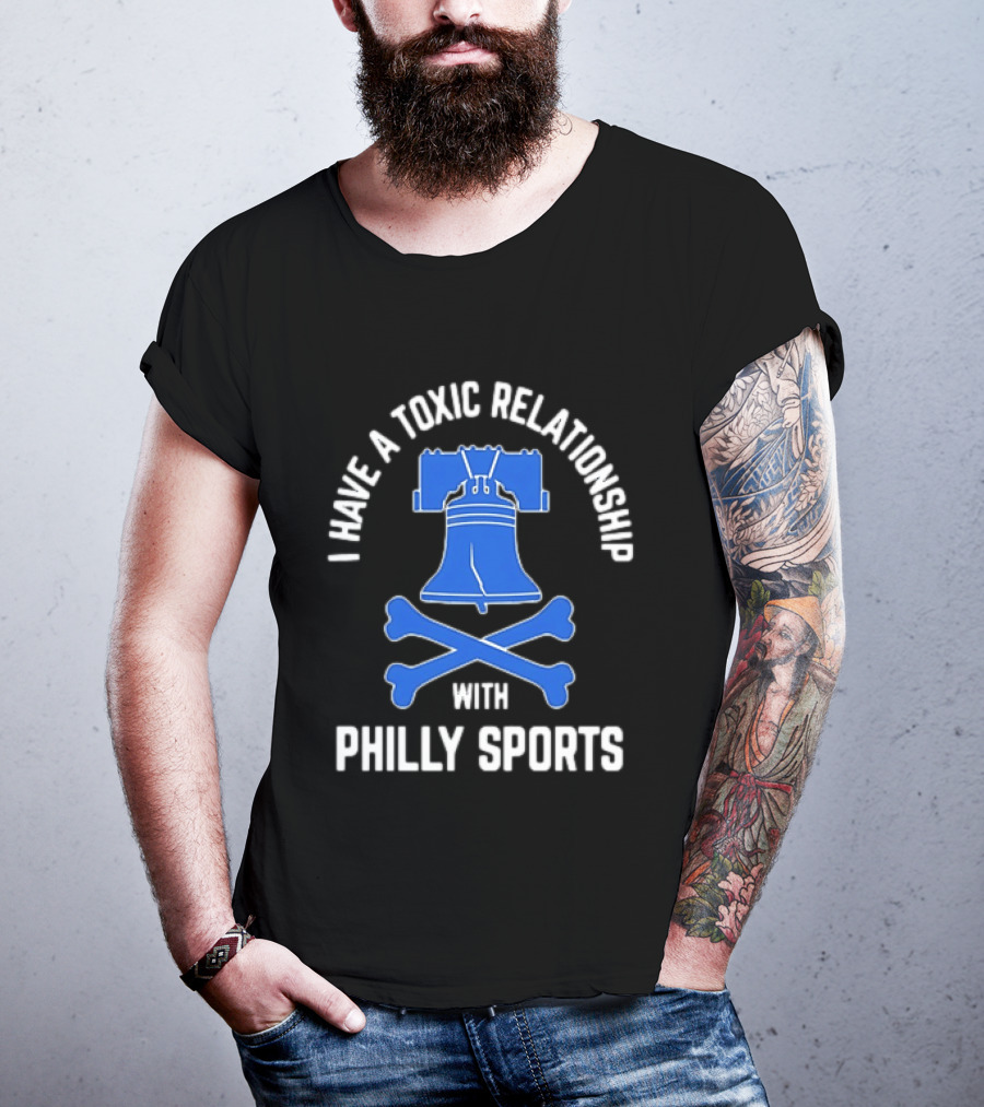 I Have A Toxic Relationship With Philly Sports Liberty Bell Crossbones T-Shirt