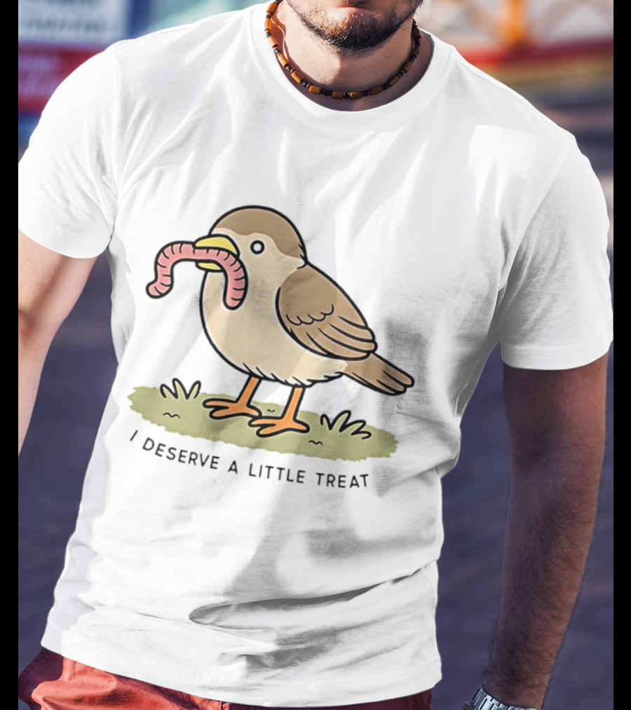 Classic I Deserve A Little Treat Bird Worm Fun T-Shirt