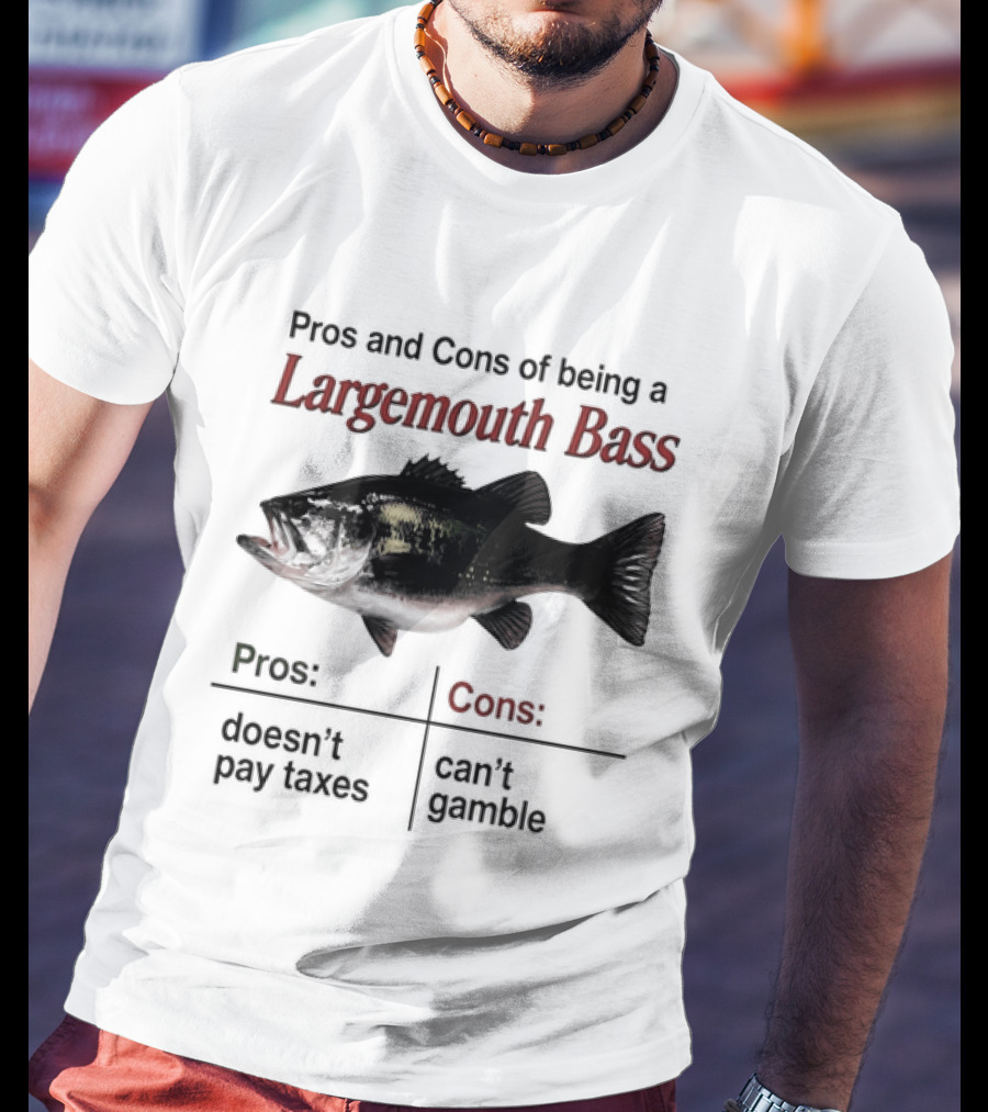 Pros And Cons Of Being A Largemouth Bass Doesn't Pay Taxes Can't Gamble T-Shirt