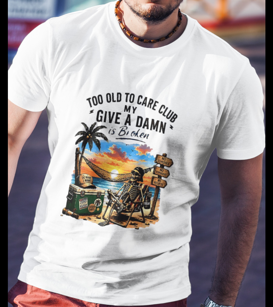 Too Old To Care Club My Give A Damn Is Broken Skeleton Relaxing Beach Chair Palm Sunset T-Shirt