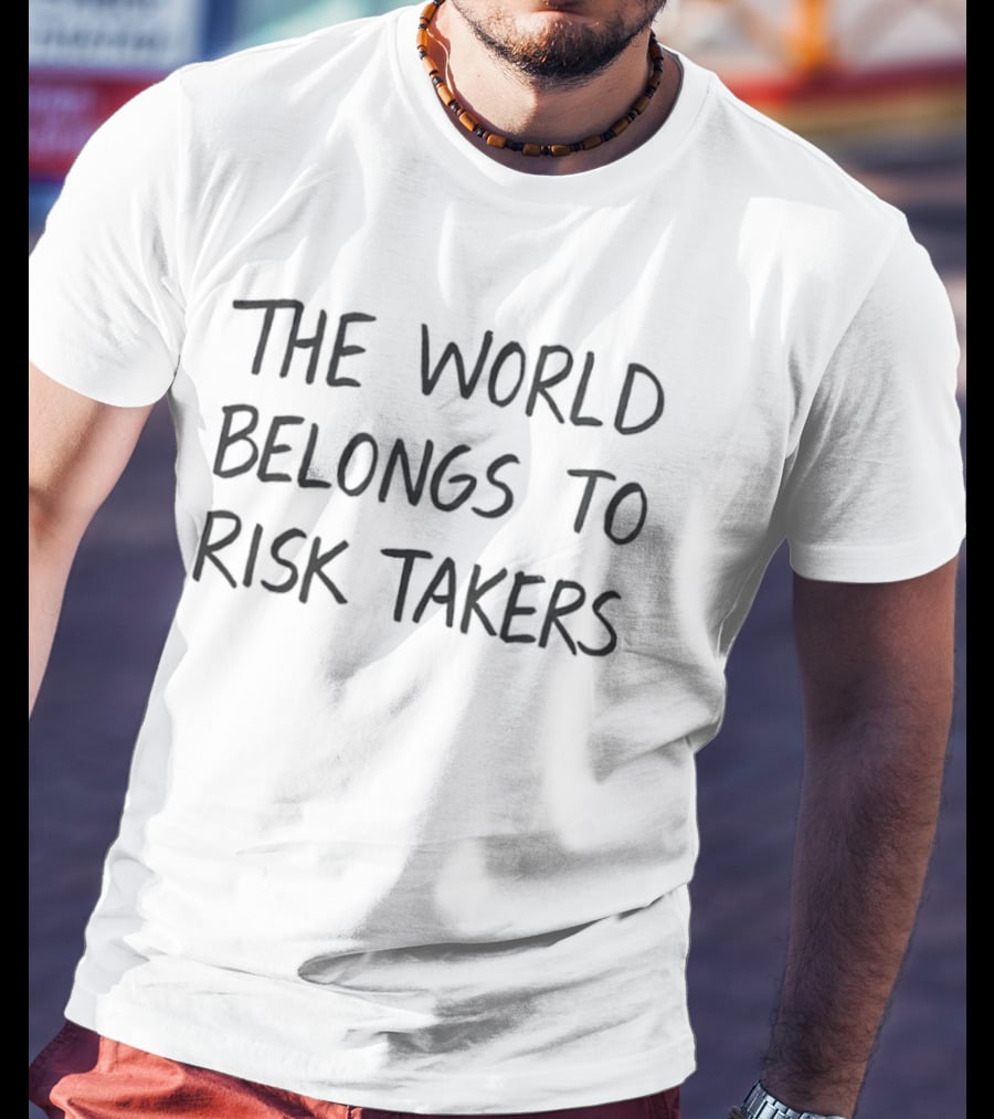 The World Belongs To Risk Takers Bold Motivational T-Shirt
