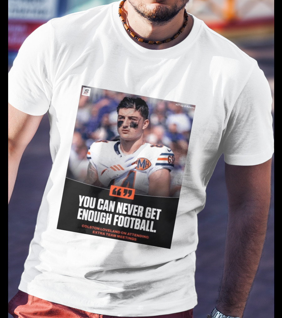 You Can Never Get Enough Football Colston Loveland On Attending Extra Team Meetings MH GSH T-Shirt