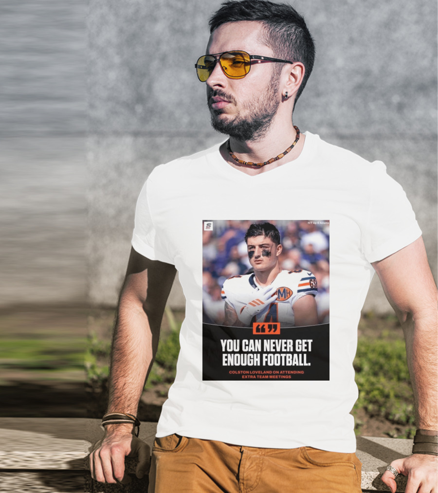 You Can Never Get Enough Football Colston Loveland On Attending Extra Team Meetings MH GSH T-Shirt