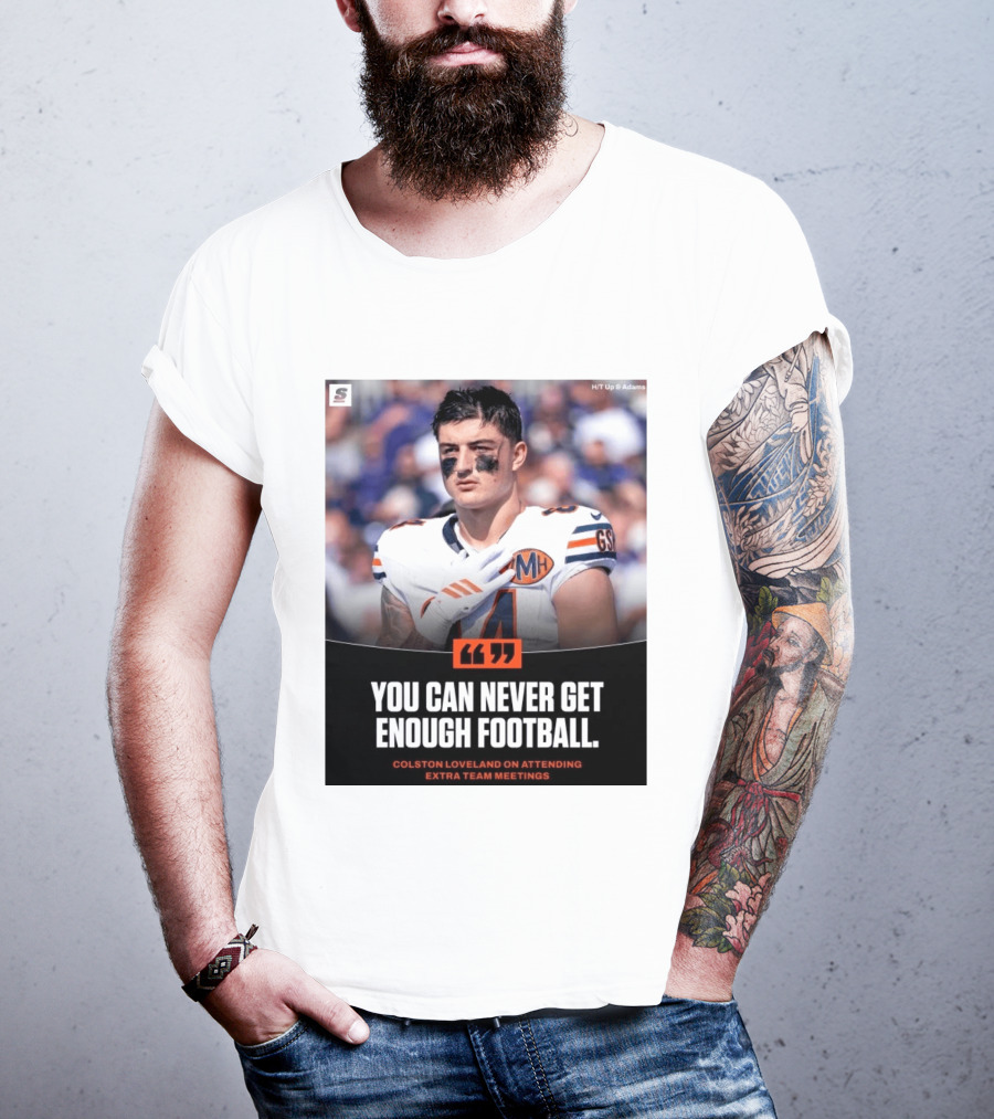 You Can Never Get Enough Football Colston Loveland On Attending Extra Team Meetings MH GSH T-Shirt