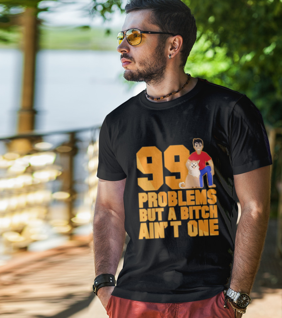 99 Problems But A Bitch Ain't One With Dog And Person T-Shirt