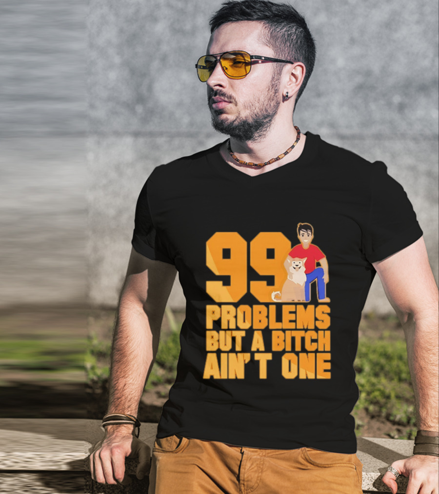 99 Problems But A Bitch Ain't One With Dog And Person T-Shirt