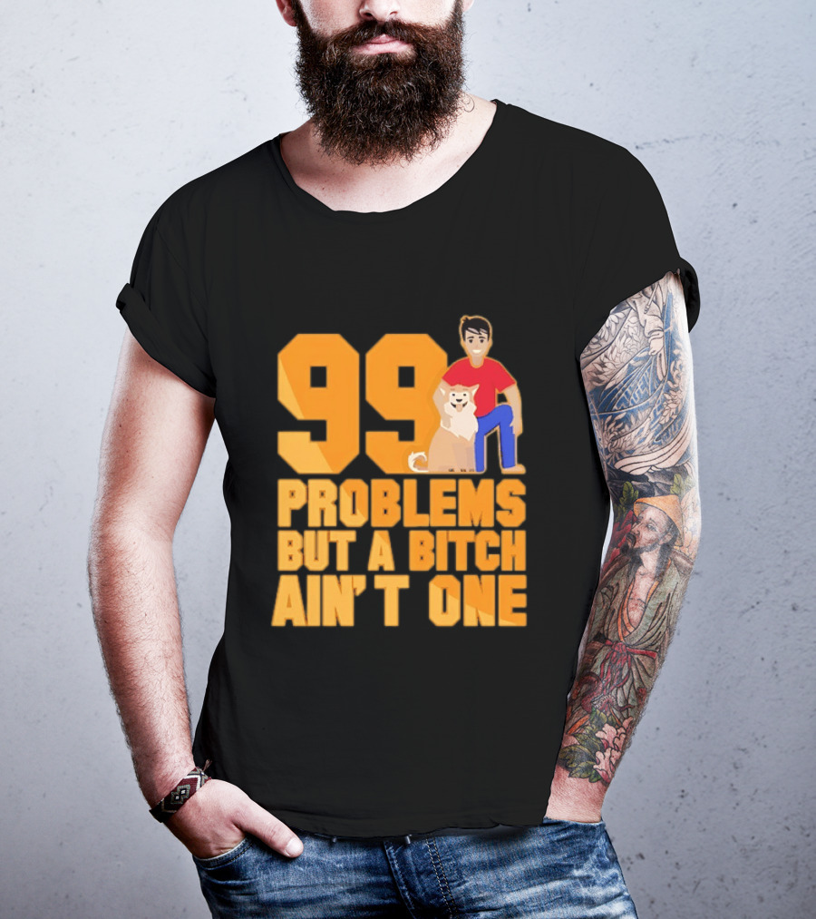 99 Problems But A Bitch Ain't One With Dog And Person T-Shirt