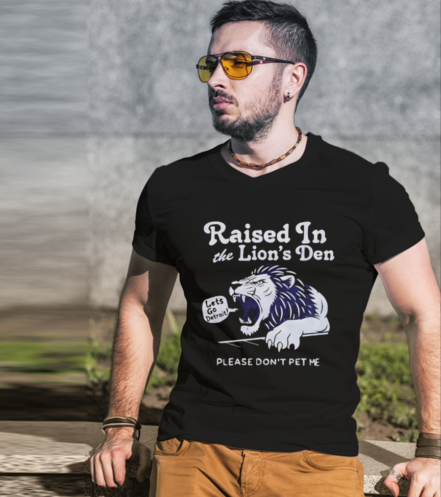 Raised In The Lion's Den Please Don't Pet Me Let's Go Roar T-Shirt