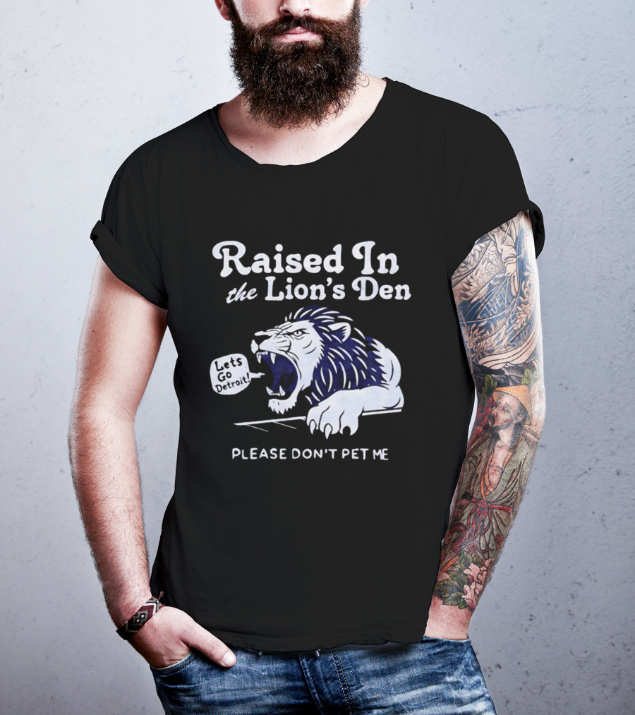 Raised In The Lion's Den Please Don't Pet Me Let's Go Roar T-Shirt